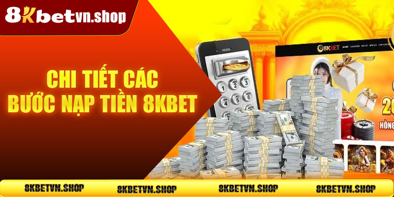 Chi tiết các bước nạp tiền 8KBet