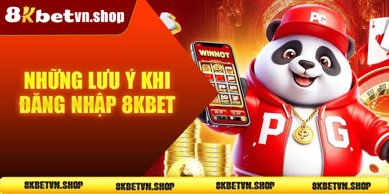 Những điều cần lưu ý khi đăng nhập vào 8kbet