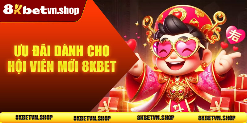 Ưu đãi dành cho hội viên mới 8KBet