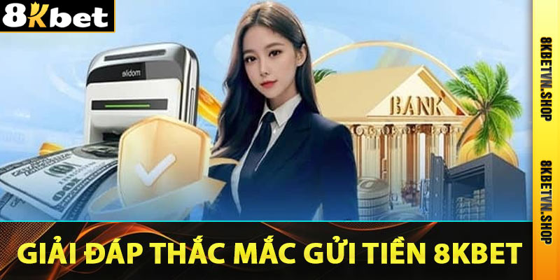 Câu hỏi hay thường gặp khi gửi tiền 8kbet