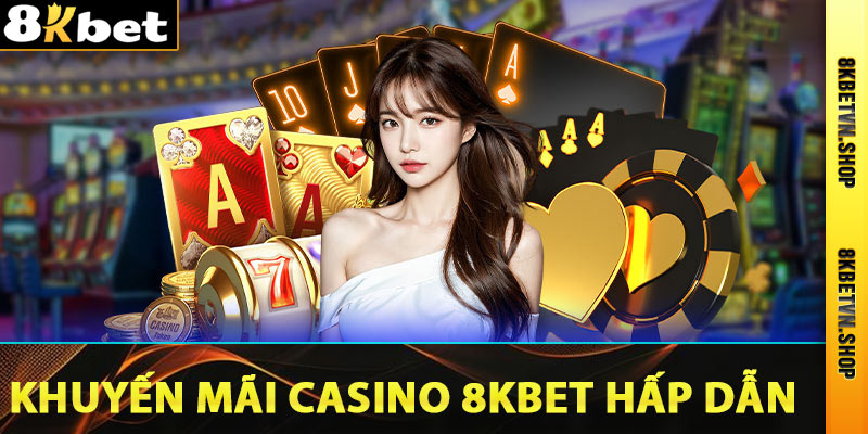 Chương trình khuyến mãi Casino 8Kbet hấp dẫn