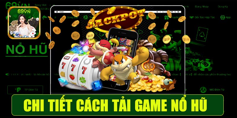 Chi tiết cách tải game nổ hũ 69VN