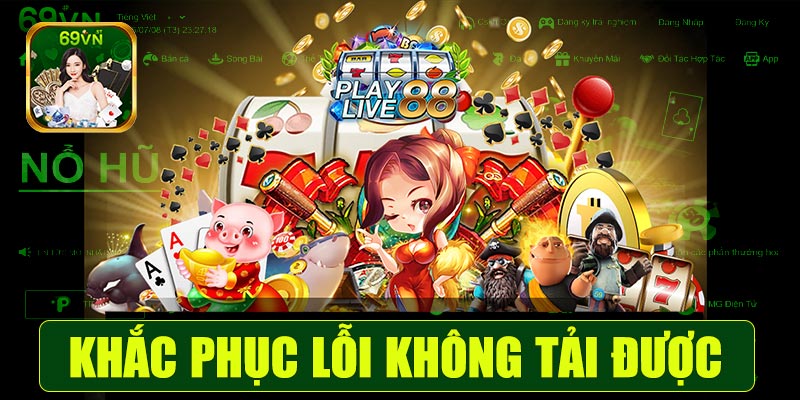 Cách khắc phục lỗi không tải được game nổ hũ 69VN