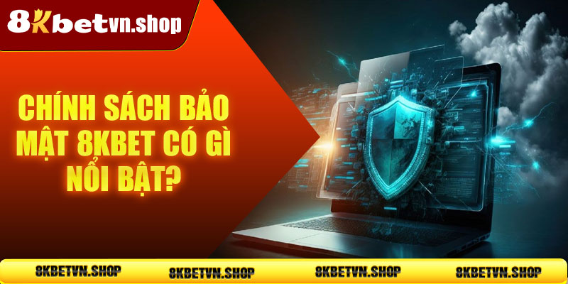 Chính sách bảo mật 8KBet có gì nổi bật?