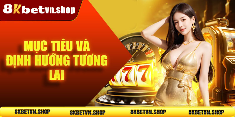 Mục tiêu và định hướng tương lai của 8KBet