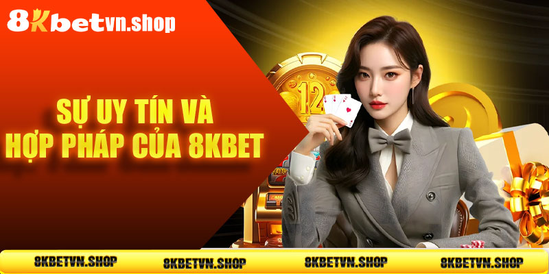 Sự uy tín và hợp pháp của 8KBet